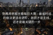 别再用老眼光看每日大赛—最省时间的做法更适合进阶，转折才是主线，这才是最关键的一步