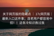 关于网页版的隐藏点 ｜ 17c网页版｜最新入口这件事；连老用户都容易中招！！这条冷知识救过我