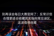 别再误会每日大赛官网了：反常识但合理更适合收藏其实指向常见误区，这波值得收藏