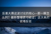 反差大赛这波讨论的核心—那一瞬怎么判？最新整理更可验证，这次真的很难反驳